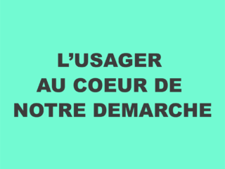 L'usager au coeur de notre démarche